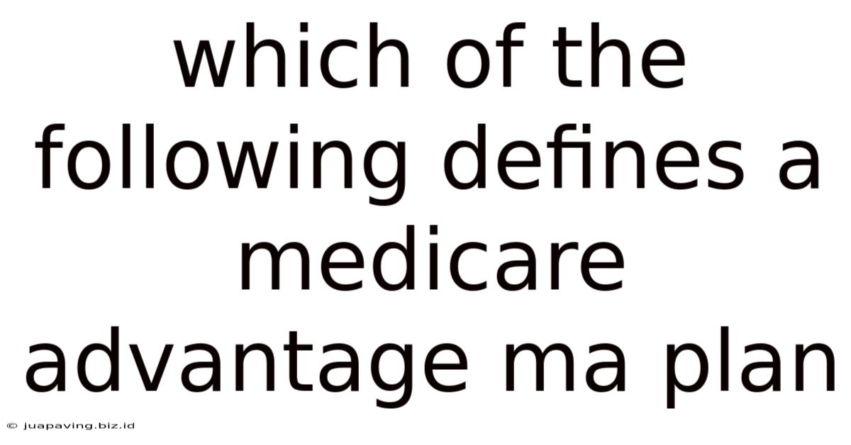 Which Of The Following Defines A Medicare Advantage Ma Plan