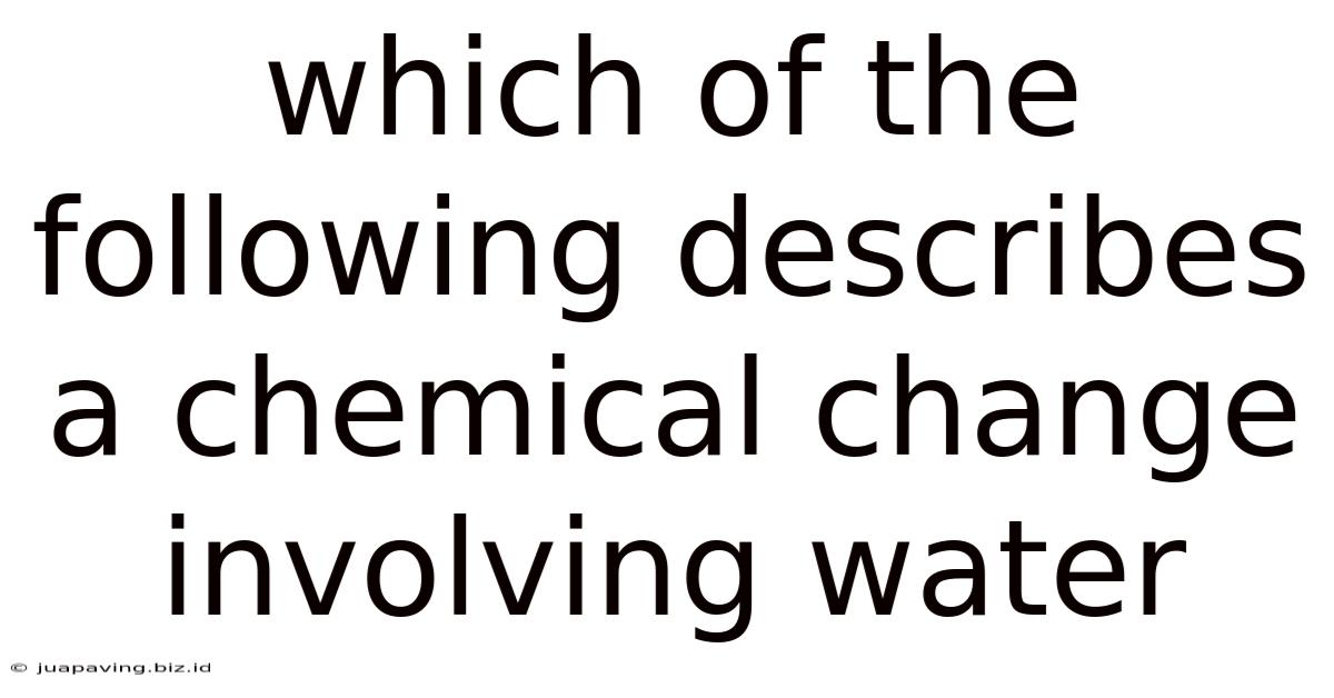 Which Of The Following Describes A Chemical Change Involving Water