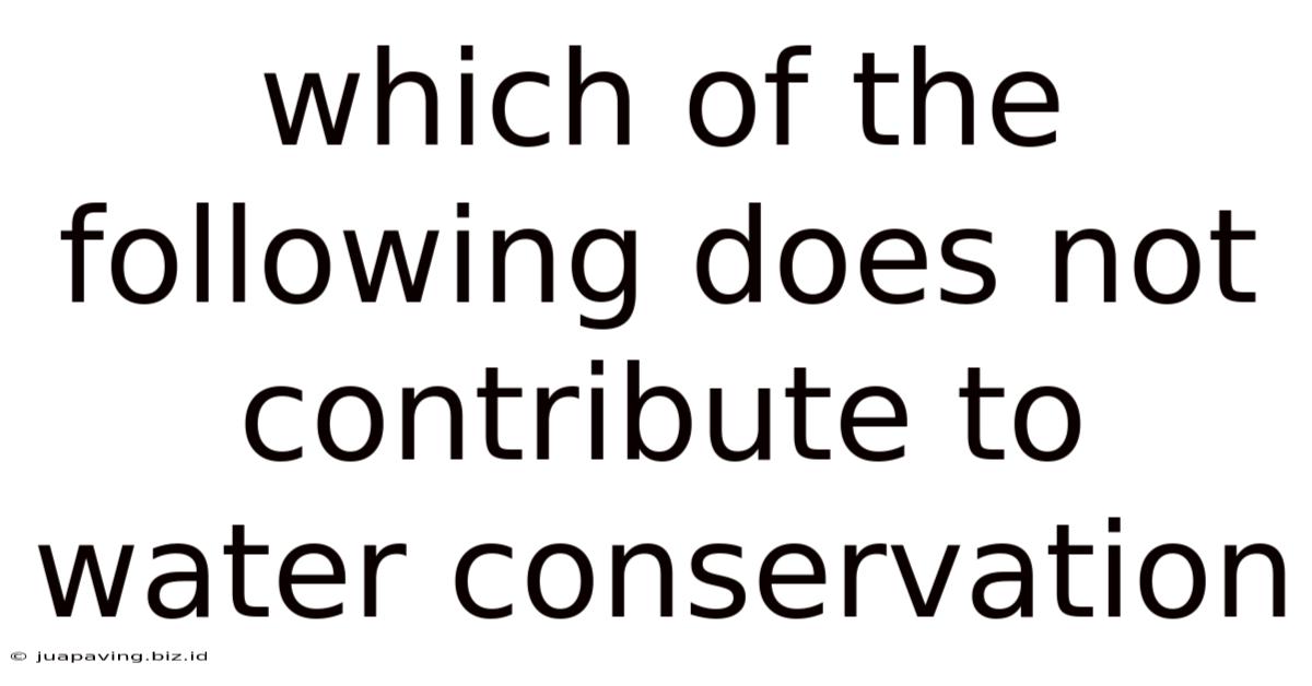 Which Of The Following Does Not Contribute To Water Conservation