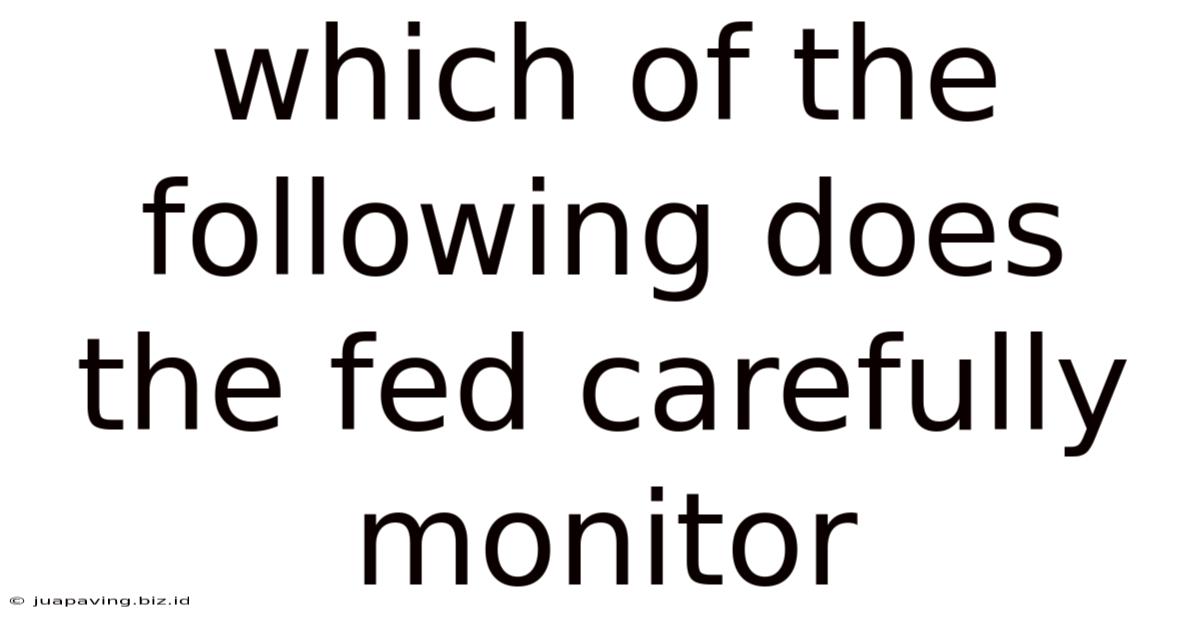 Which Of The Following Does The Fed Carefully Monitor