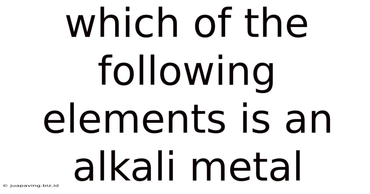 Which Of The Following Elements Is An Alkali Metal