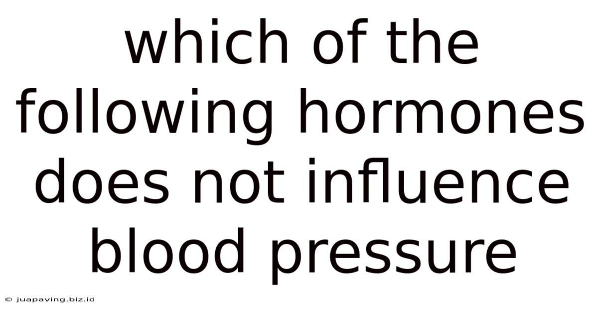 Which Of The Following Hormones Does Not Influence Blood Pressure