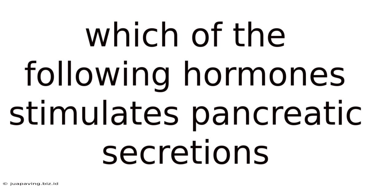 Which Of The Following Hormones Stimulates Pancreatic Secretions