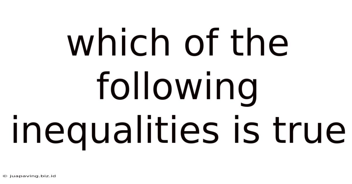 Which Of The Following Inequalities Is True