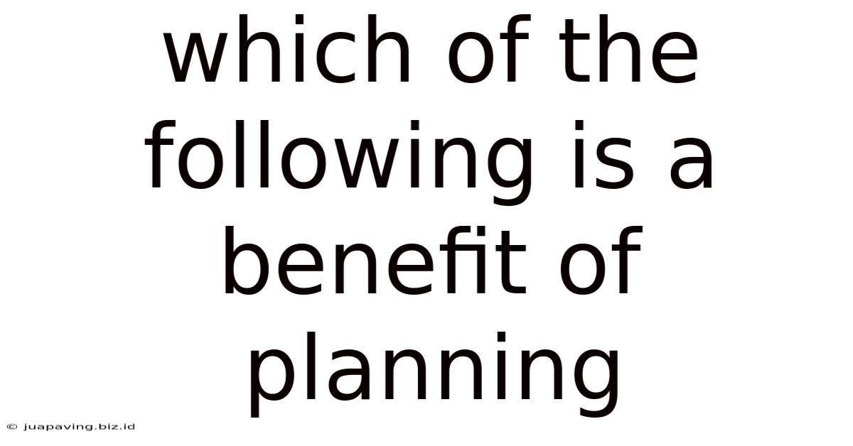 Which Of The Following Is A Benefit Of Planning