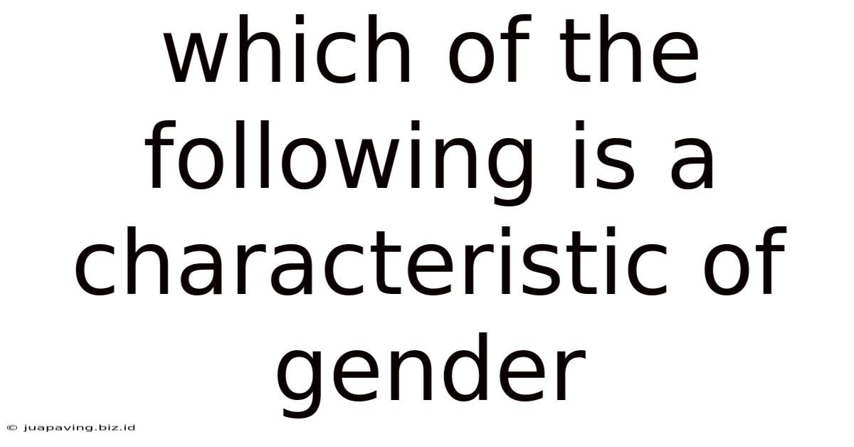 Which Of The Following Is A Characteristic Of Gender