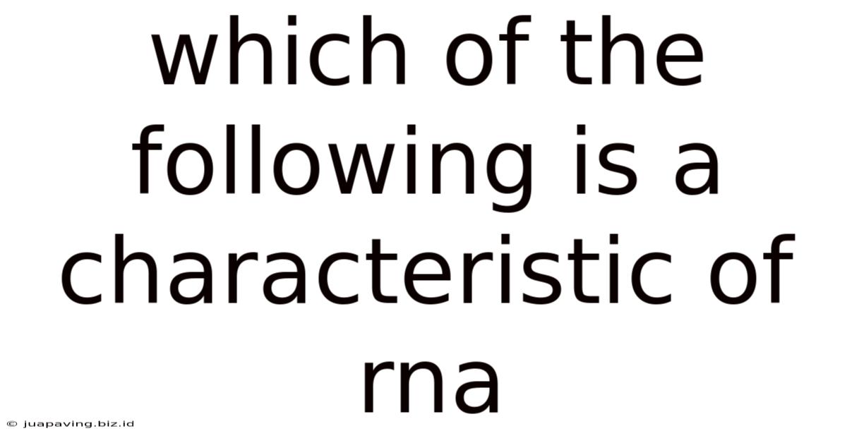 Which Of The Following Is A Characteristic Of Rna