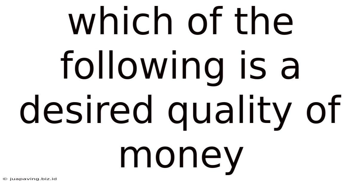 Which Of The Following Is A Desired Quality Of Money