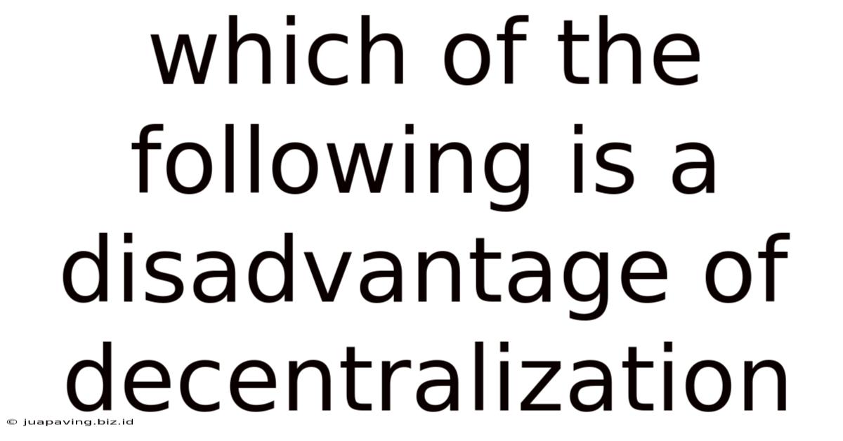 Which Of The Following Is A Disadvantage Of Decentralization