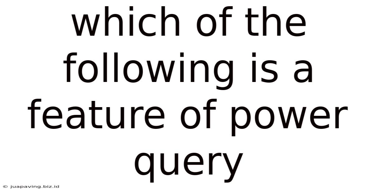 Which Of The Following Is A Feature Of Power Query