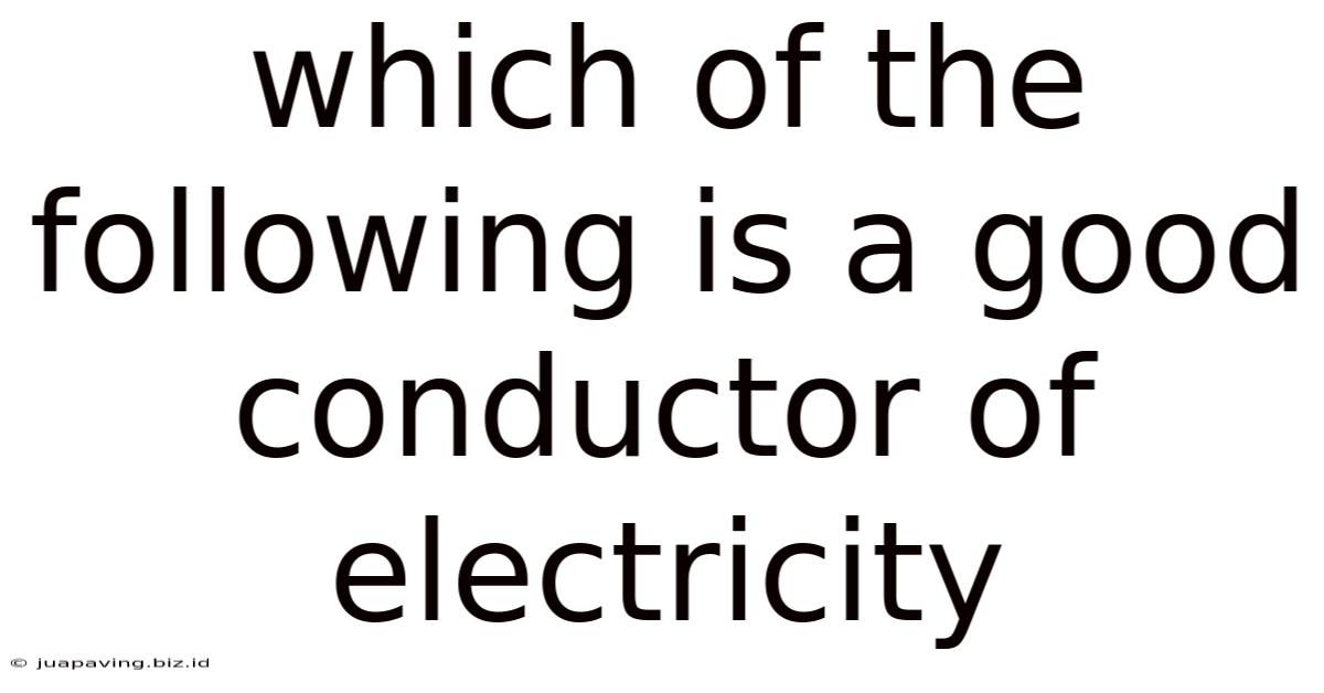 Which Of The Following Is A Good Conductor Of Electricity