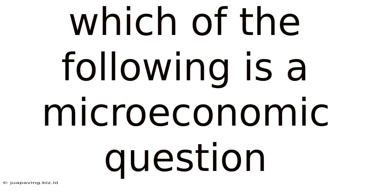 Which Of The Following Is A Microeconomic Question