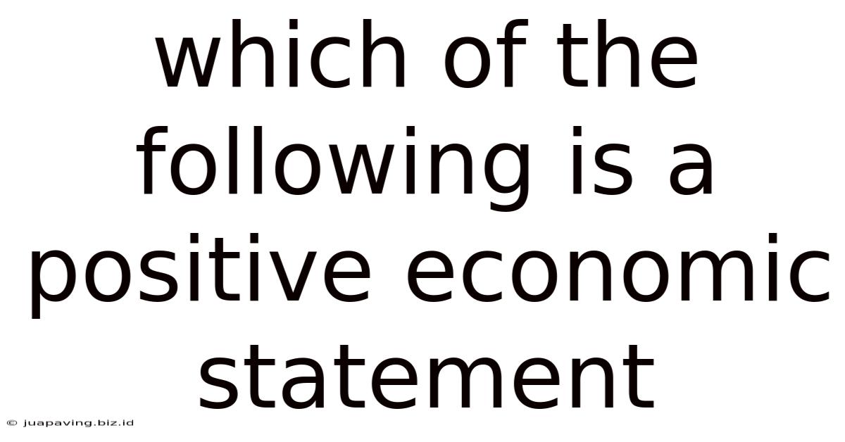 Which Of The Following Is A Positive Economic Statement