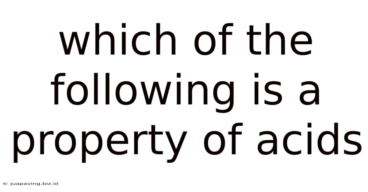 Which Of The Following Is A Property Of Acids
