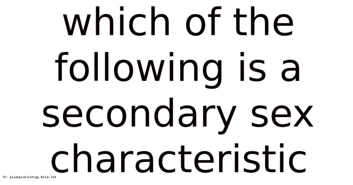 Which Of The Following Is A Secondary Sex Characteristic