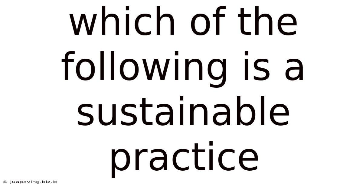 Which Of The Following Is A Sustainable Practice
