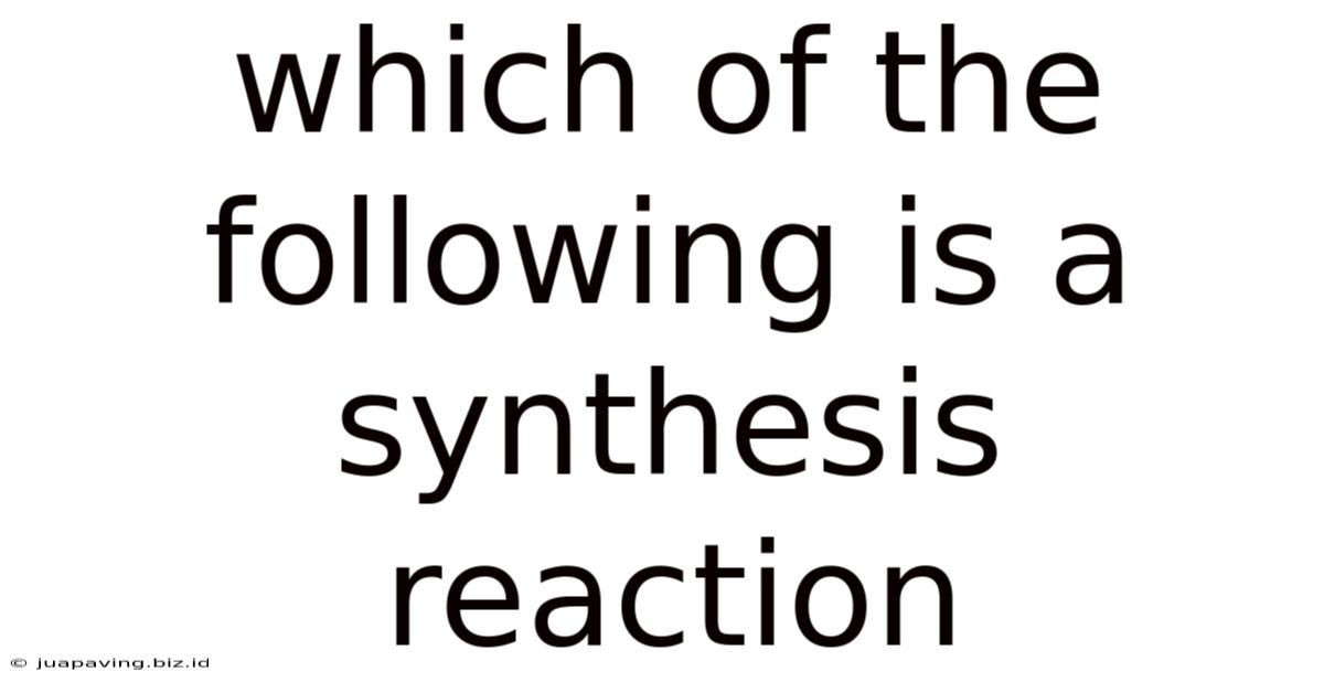 Which Of The Following Is A Synthesis Reaction