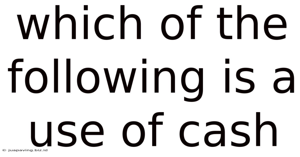 Which Of The Following Is A Use Of Cash