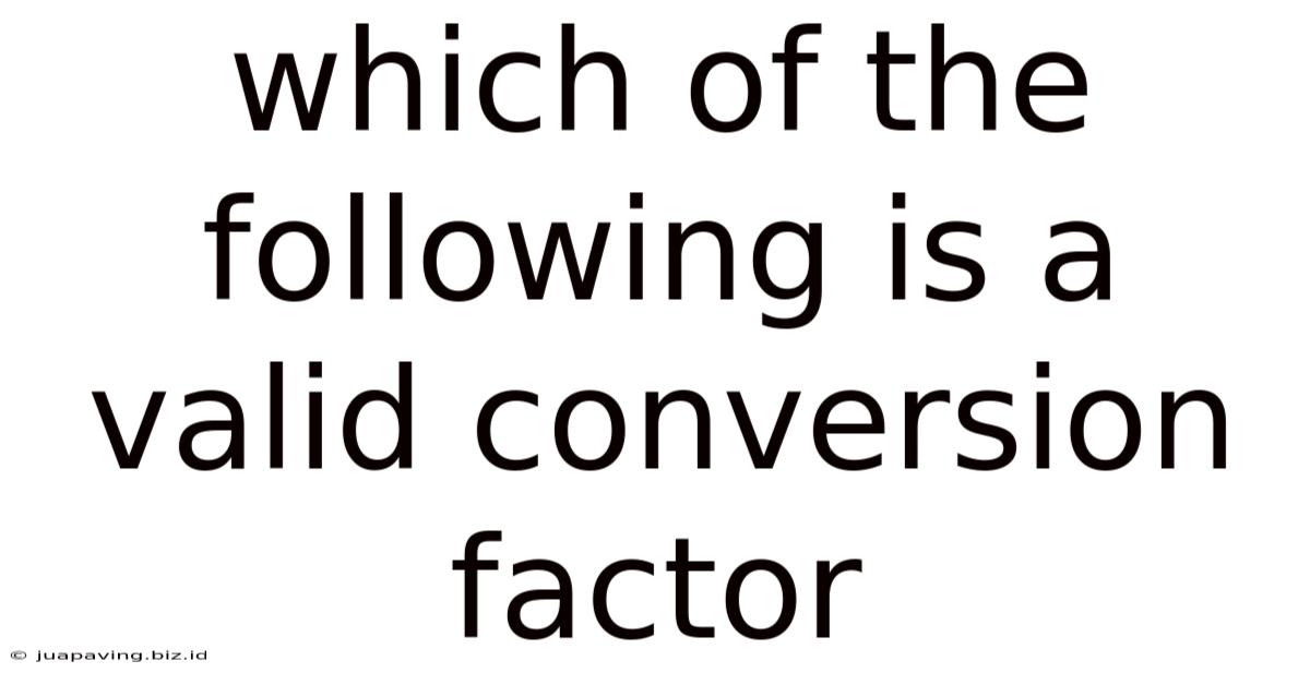 Which Of The Following Is A Valid Conversion Factor