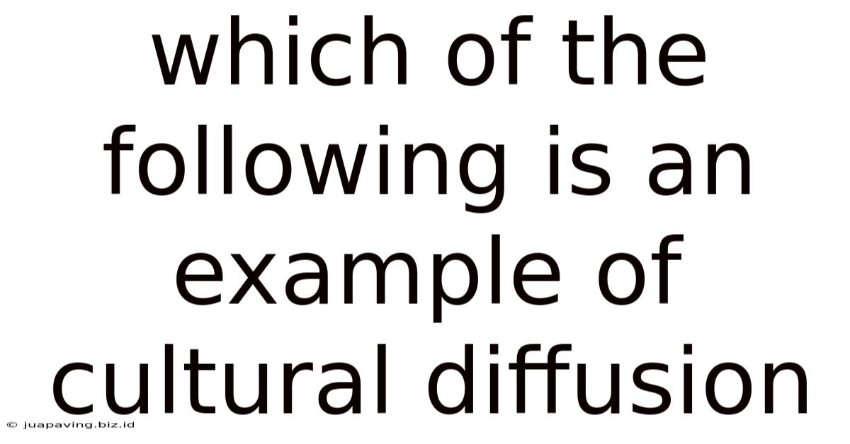 Which Of The Following Is An Example Of Cultural Diffusion