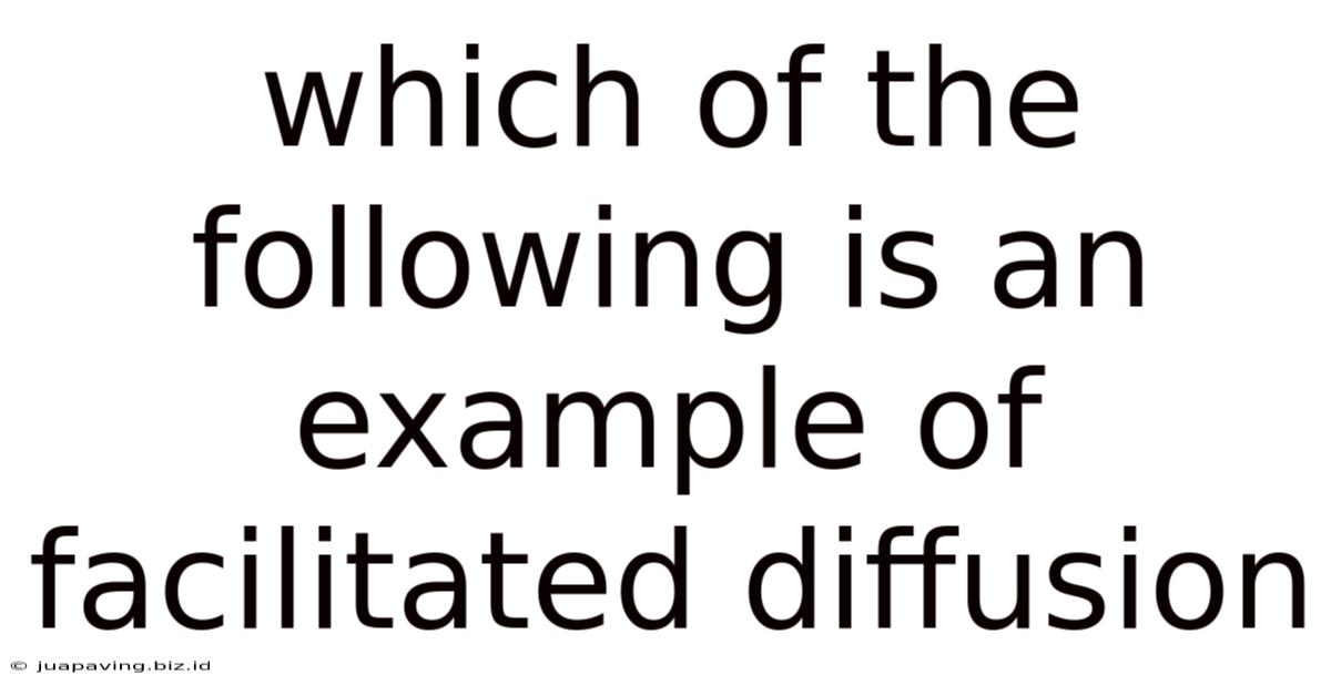 Which Of The Following Is An Example Of Facilitated Diffusion