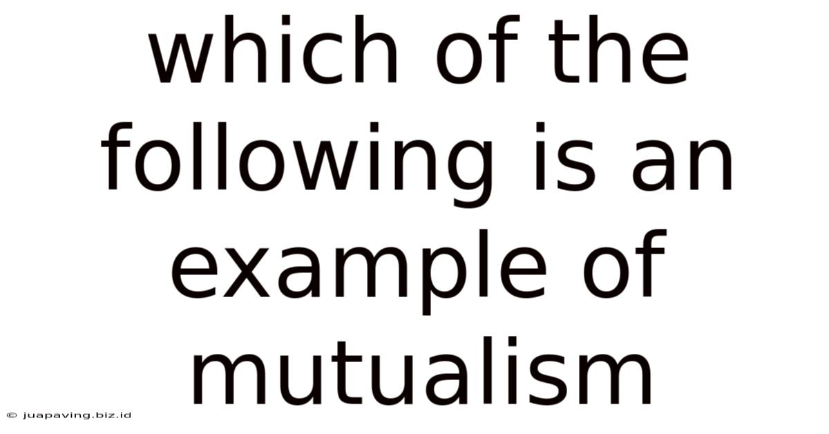 Which Of The Following Is An Example Of Mutualism