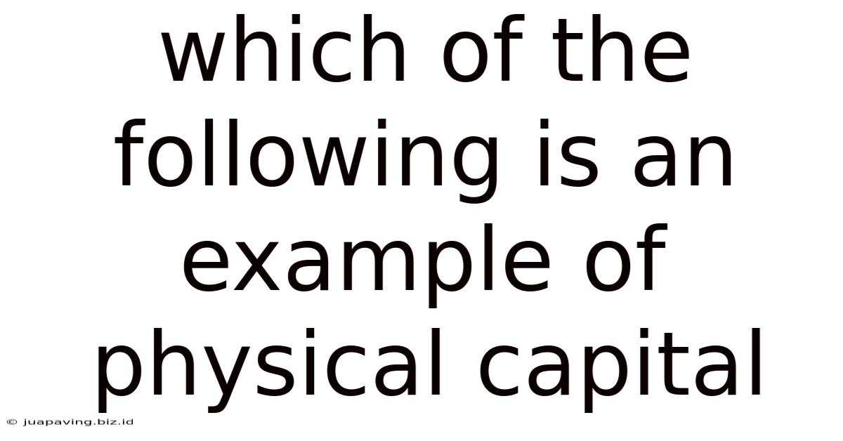 Which Of The Following Is An Example Of Physical Capital