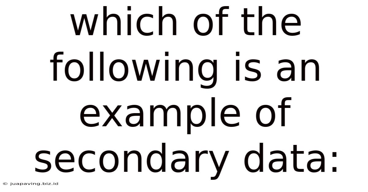 Which Of The Following Is An Example Of Secondary Data: