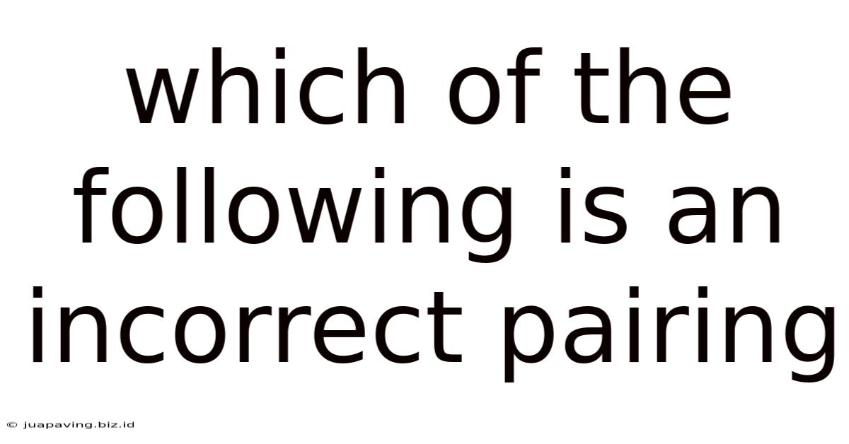 Which Of The Following Is An Incorrect Pairing