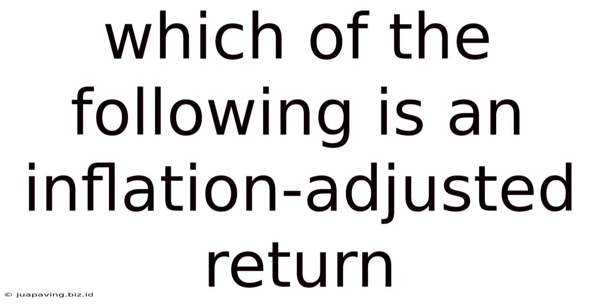 Which Of The Following Is An Inflation-adjusted Return