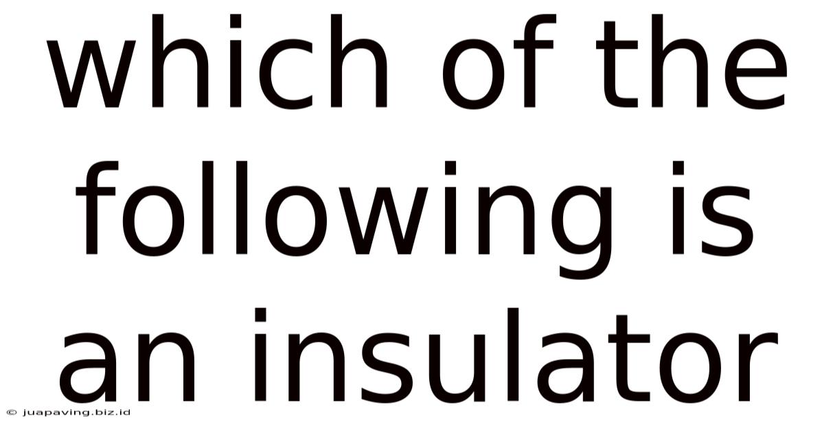 Which Of The Following Is An Insulator