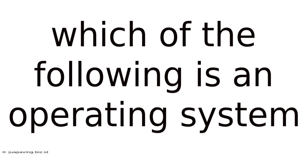 Which Of The Following Is An Operating System