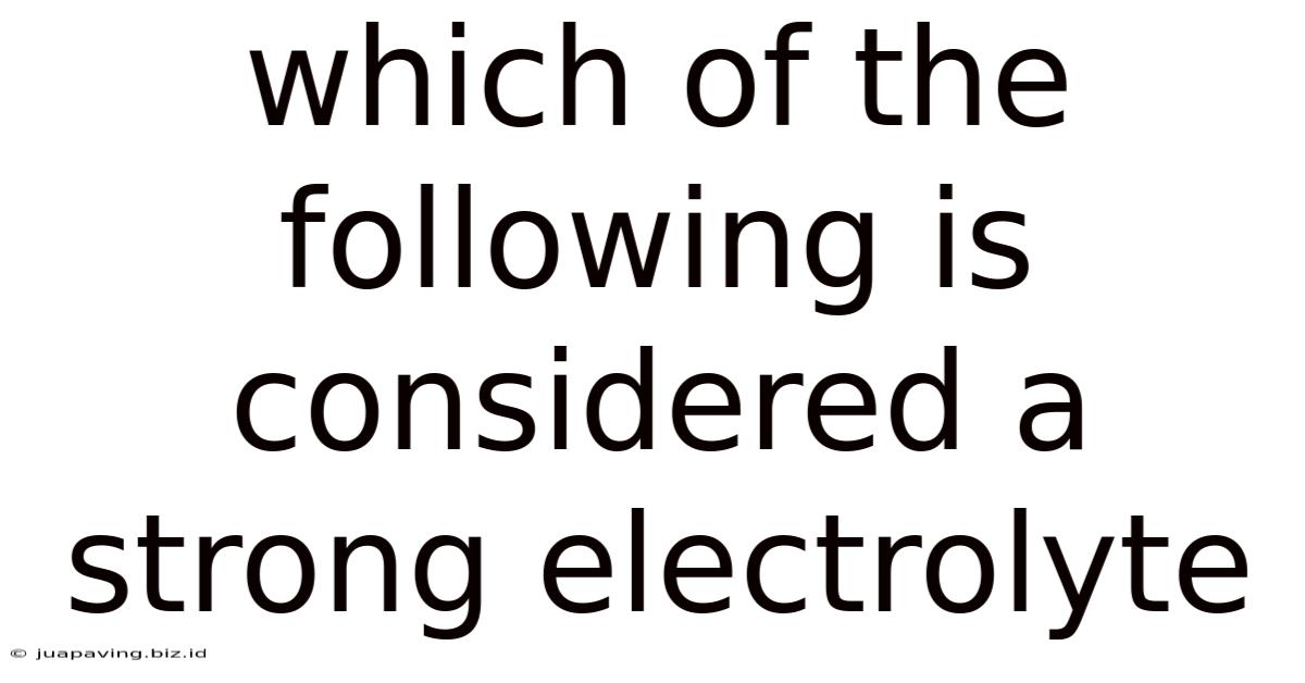 Which Of The Following Is Considered A Strong Electrolyte