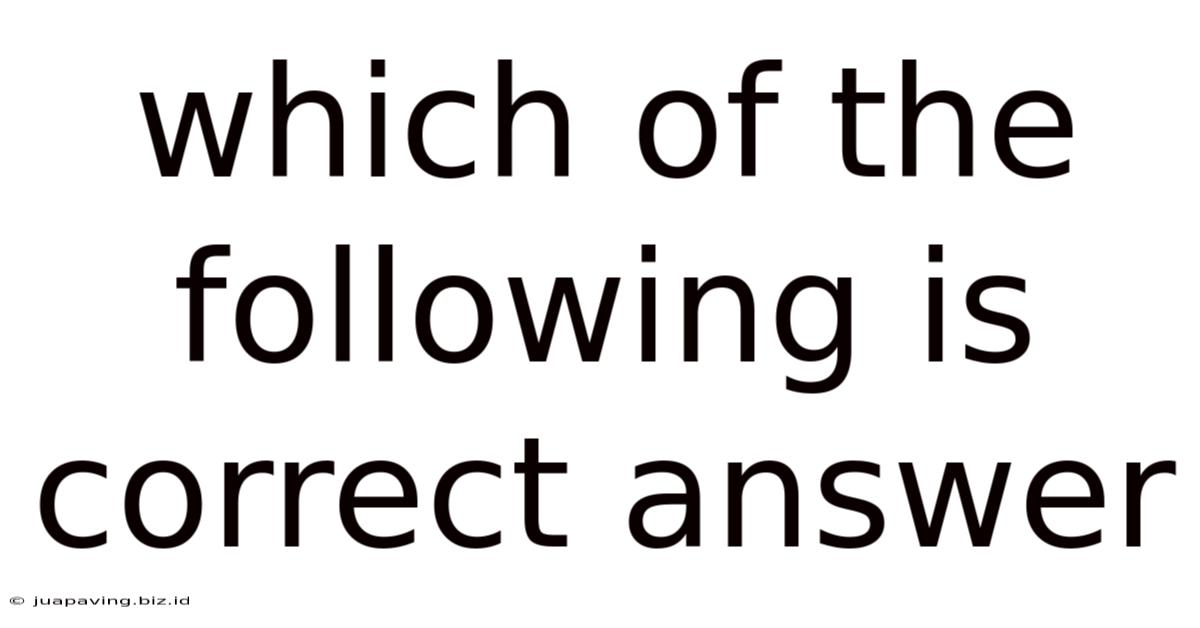 Which Of The Following Is Correct Answer