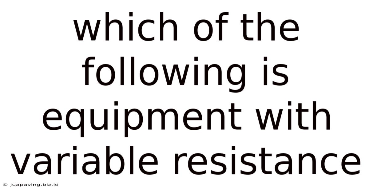 Which Of The Following Is Equipment With Variable Resistance