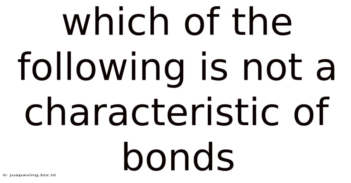 Which Of The Following Is Not A Characteristic Of Bonds