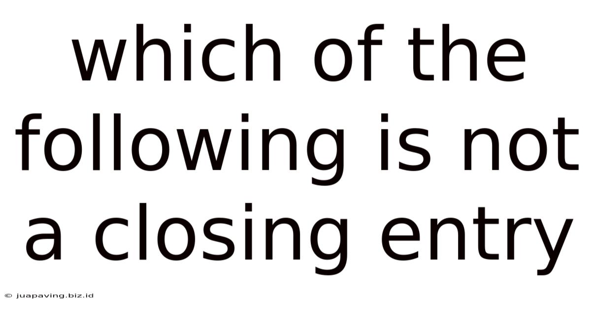 Which Of The Following Is Not A Closing Entry