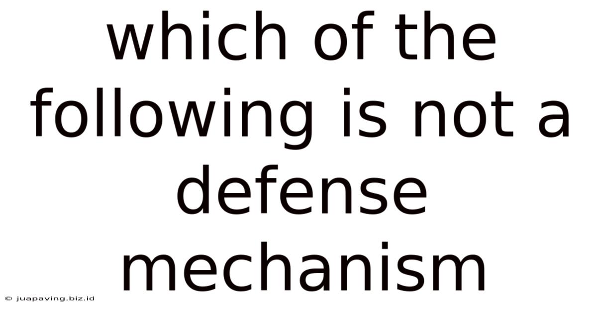 Which Of The Following Is Not A Defense Mechanism