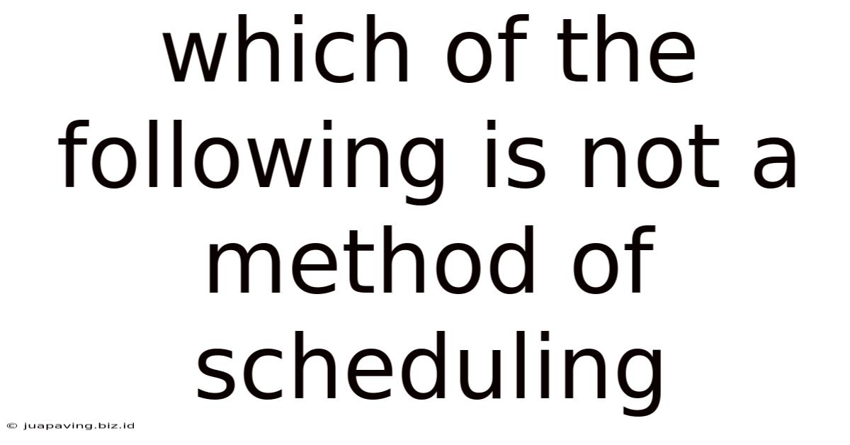 Which Of The Following Is Not A Method Of Scheduling