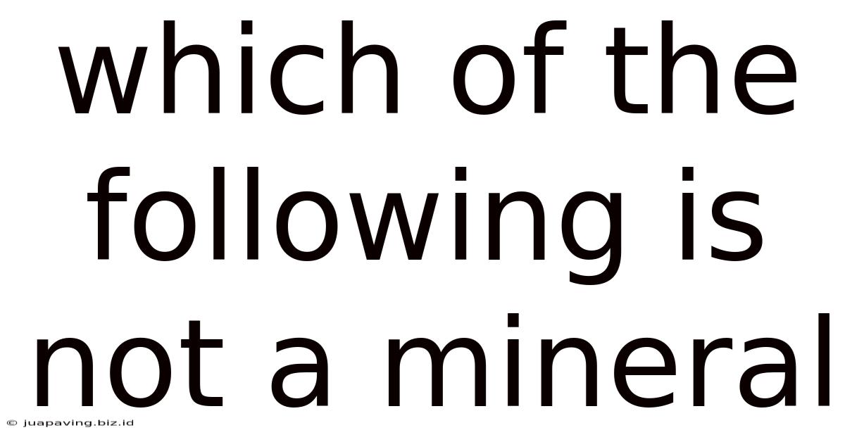 Which Of The Following Is Not A Mineral