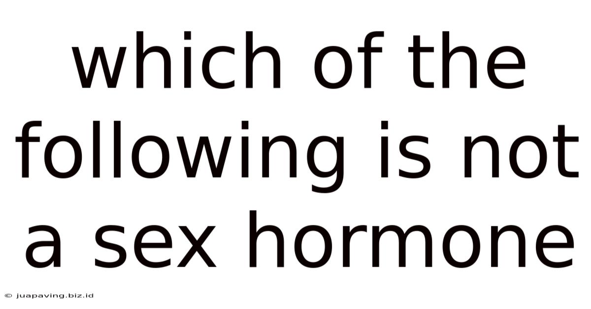 Which Of The Following Is Not A Sex Hormone