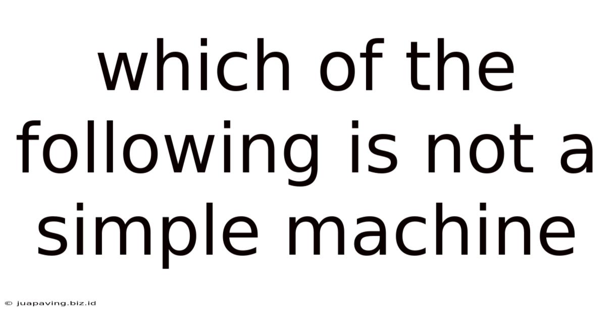 Which Of The Following Is Not A Simple Machine