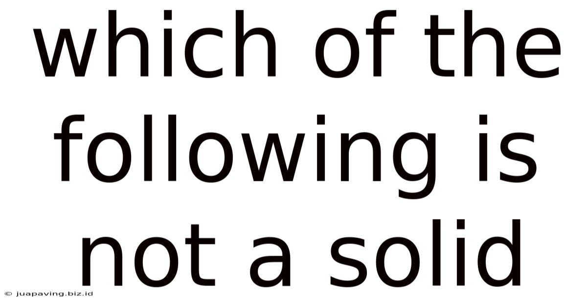 Which Of The Following Is Not A Solid