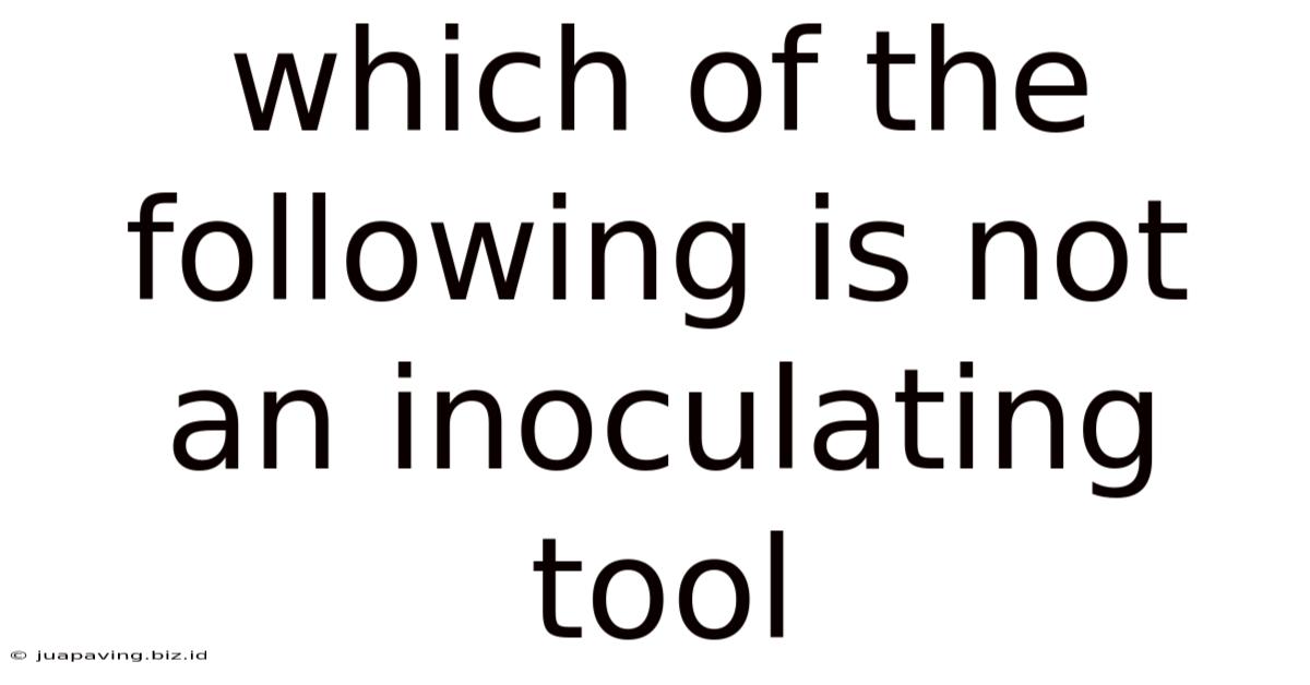 Which Of The Following Is Not An Inoculating Tool
