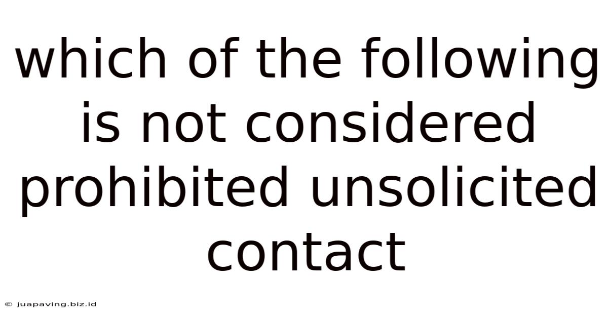 Which Of The Following Is Not Considered Prohibited Unsolicited Contact