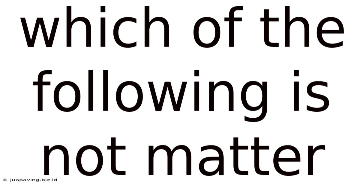 Which Of The Following Is Not Matter