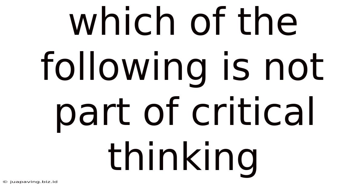 Which Of The Following Is Not Part Of Critical Thinking