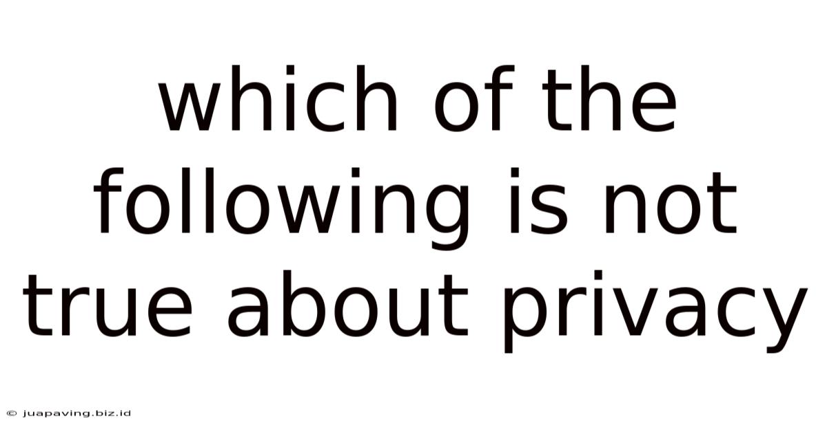 Which Of The Following Is Not True About Privacy