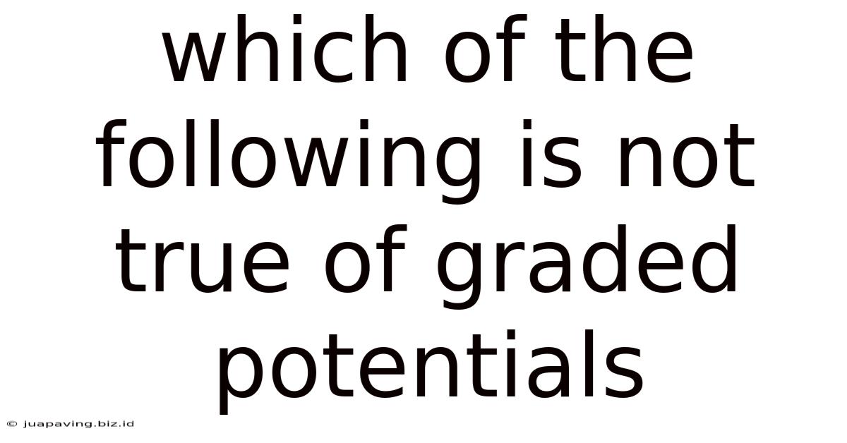 Which Of The Following Is Not True Of Graded Potentials