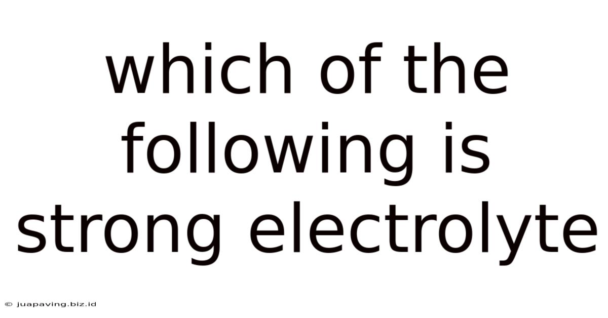 Which Of The Following Is Strong Electrolyte